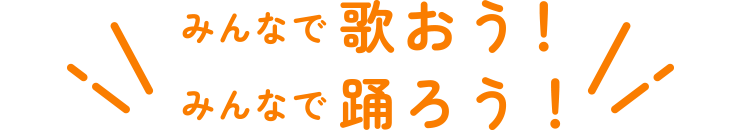 みんなで歌おう！みんなで踊ろう！